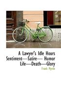 A Lawyer's Idle Hours Sentimentsatire Humor Lifedeathglory