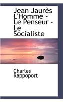Jean Jaur?'s L'Homme - Le Penseur - Le Socialiste