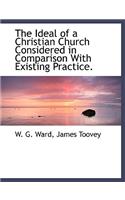 The Ideal of a Christian Church Considered in Comparison with Existing Practice.