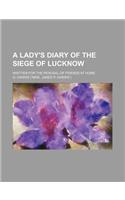 A Lady's Diary of the Siege of Lucknow; Written for the Perusal of Friends at Home