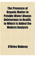 The Presence of Organic Matter in Potable Water Always Deleterious to Health. to Which Is Added the Modern Analysis