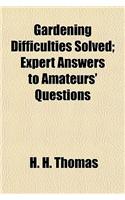 Gardening Difficulties Solved; Expert Answers to Amateurs' Questions: (English)