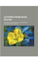 Letters from Nova Scotia; Comprising Sketches of a Young Country