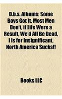 D.B.S. Albums: Some Boys Got It, Most Men Don't, If Life Were a Result, We'd All Be Dead, I Is for Insignificant, North America Sucks!!(English)
