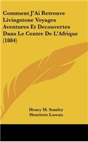 Comment J'Ai Retrouve Livingstone Voyages Aventures Et Decouvertes Dans Le Centre de L'Afrique (1884)