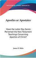 Apostles or Apostates: Have the Latter Day Saints Perverted the New Testament Teachings Concerning Apostles of Christ?