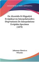 de Alcestidis Et Hippolyti Evripidearvm Interpolationibvs Dispvtationis de Interpolatione Evripidea Specimen (1879)