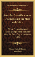 Sacerdos Sanctificatus or Discourses on the Mass and Office