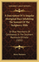 A Description Of A Singular Aboriginal Race Inhabiting The Summit Of The Neilgherry Hills: Or Blue Mountains Of Coimbatoor, In The Southern Peninsula Of India (1832)(English)