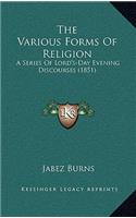 The Various Forms Of Religion: A Series Of Lord's-Day Evening Discourses (1851)