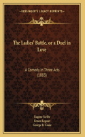 Ladies' Battle, or a Duel in Love: A Comedy in Three Acts (1883)