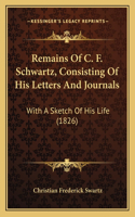 Remains Of C. F. Schwartz, Consisting Of His Letters And Journals: With A Sketch Of His Life (1826)