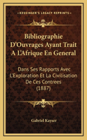 Bibliographie D'Ouvrages Ayant Trait A L'Afrique En General: Dans Ses Rapports Avec L'Exploration Et La Civilisation De Ces Contrees (1887)