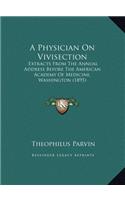 A Physician On Vivisection: Extracts From The Annual Address Before The American Academy Of Medicine, Washington (1895)