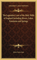 The Legendary Lore of the Holy Wells of England Including Rivers, Lakes, Fountains and Springs