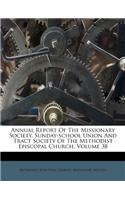 Annual Report of the Missionary Society, Sunday-School Union and Tract Society of the Methodist Episcopal Church, Volume 38