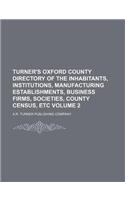 Turner's Oxford County Directory of the Inhabitants, Institutions, Manufacturing Establishments, Business Firms, Societies, County Census, Etc Volume 2