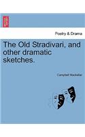 Old Stradivari, and Other Dramatic Sketches.