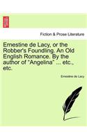 Ernestine de Lacy, or the Robber's Foundling. an Old English Romance. by the Author of "Angelina" ... Etc., Etc.