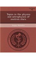 Topics in the Physics and Astrophysics of Neutron Stars