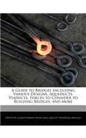 A Guide to Bridges Including Various Designs, Aqueducts, Viaducts, Forces to Consider to Building Bridges, and More