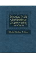 Sakuntala; Or, the Fatal Ring: A Drama; To Which Is Added Meghaduta; Or, the Cloud Messenger; The Bhagavad-Gita; Or, Sacred Song