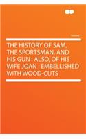 The History of Sam, the Sportsman, and His Gun: Also, of His Wife Joan: Embellished with Wood-Cuts