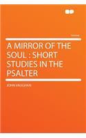 A Mirror of the Soul: Short Studies in the Psalter: Short Studies in the Psalter