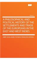 A Philosophical and Political History of the Settlements and Trade of the Europeans in the East and West Indies Volume 2