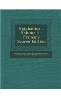 Epiphanius .. Volume 1 - Primary Source Edition