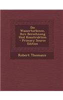 Die Wasserturbinen, Ihre Berechnung Und Konstruktion
