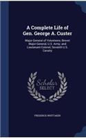 Complete Life of Gen. George A. Custer: Major-General of Volunteers; Brevet Major-General, U.S. Army; and Lieutenant-Colonel, Seventh U.S. Cavalry(English)