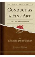 Conduct as a Fine Art: The Laws of Daily Conduct (Classic Reprint)