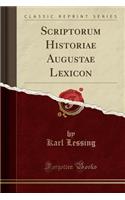 Scriptorum Historiae Augustae Lexicon (Classic Reprint)