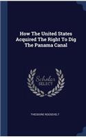 How The United States Acquired The Right To Dig The Panama Canal