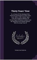 Thirty Years' View: Or, a History of the Working of the American Government for Thirty Years, from 1820 to 1850. Chiefly Taken from the Congress Debates, the Private Pa