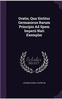 Oratio, Qua Sistitur Germanicus Rarum Principis Ad Spem Imperii Nati Exemplar