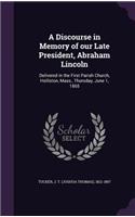 Discourse in Memory of our Late President, Abraham Lincoln: Delivered in the First Parish Church, Holliston, Mass., Thursday, June 1, 1865