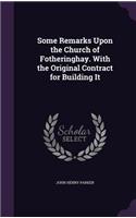 Some Remarks Upon the Church of Fotheringhay. With the Original Contract for Building It