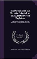 Grounds of the Christian's Belief; or, The Apostles Creed Explained