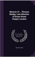 Memoir of ... Thomas Madge, Late Minister of Essex Street Chapel, London