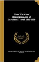 After Waterloo; Reminiscences of European Travel, 1815-1819