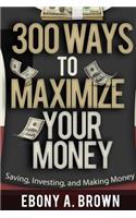 300 Ways To Maximize Your Money