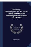 Microscopic Thermodynamics; the Kinetic Theory and Statistical Thermodynamics of Dilute gas Systems