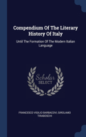 Compendium Of The Literary History Of Italy: Until The Formation Of The Modern Italian Language