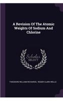 A Revision Of The Atomic Weights Of Sodium And Chlorine