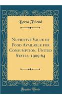 Nutritive Value of Food Available for Consumption, United States, 1909-64 (Classic Reprint)