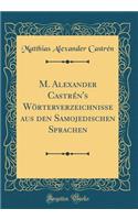 M. Alexander CastrÃ©n's WÃ¶rterverzeichnisse Aus Den Samojedischen Sprachen (Classic Reprint)