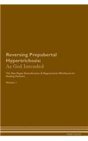 Reversing Prepubertal Hypertrichosis: As God Intended The Raw Vegan Plant-Based Detoxification & Regeneration Workbook for Healing Patients. Volume 1