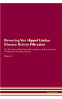 Reversing Von Hippel Lindau Disease: Kidney Filtration The Raw Vegan Plant-Based Detoxification & Regeneration Workbook for Healing Patients. Volume 5